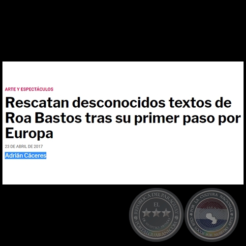 RESCATAN DESCONOCIDOS TEXTOS DE ROA BASTOS TRAS SU PRIMER PASO POR EUROPA - Por ADRIN CCERES - Domingo, 23 de Abril de 2017